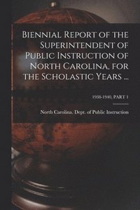 bokomslag Biennial Report of the Superintendent of Public Instruction of North Carolina, for the Scholastic Years ...; 1938-1940, PART 1