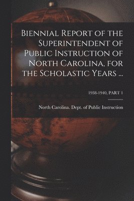 Biennial Report of the Superintendent of Public Instruction of North Carolina, for the Scholastic Years ...; 1938-1940, PART 1, Häftad
