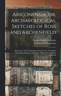 Thomas Dudley 1770-1842 Fosbroke, Wordsworth Collection - Ariconensia, or, Archaeological Sketches of Ross and Archenfield, Inbunden