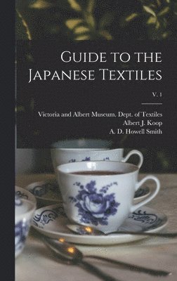 Victoria and Albert Museum Dept of, Albert J. (Albert James) Koop, A. D. Howell Smith - Guide to the Japanese Textiles; v. 1, Inbunden