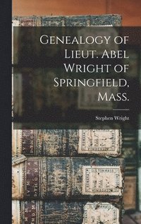 bokomslag Genealogy of Lieut. Abel Wright of Springfield, Mass.