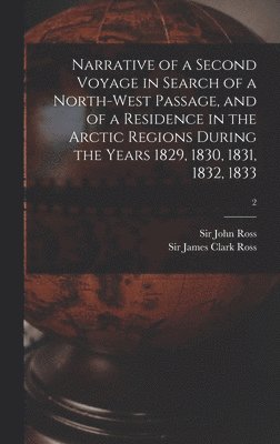 Narrative of a Second Voyage in Search of a North-west Passage, and of a Residence in the Arctic Regions During the Years 1829, 1830, 1831, 1832, 1833; 2 1