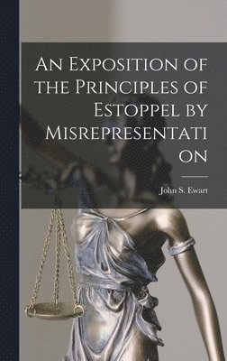 An Exposition of the Principles of Estoppel by Misrepresentation [microform] 1