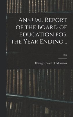 bokomslag Annual Report of the Board of Education for the Year Ending ..; 13th