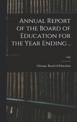 bokomslag Annual Report of the Board of Education for the Year Ending ..; 13th