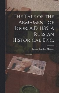 bokomslag Tale of the Armament of Igor. A.D. 1185. A Russian Historical Epic.