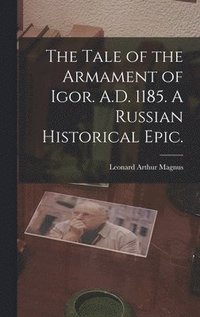 bokomslag The Tale of the Armament of Igor. A.D. 1185. A Russian Historical Epic.