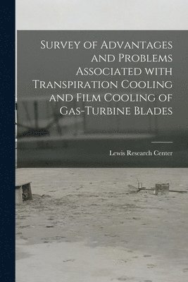 Survey of Advantages and Problems Associated With Transpiration Cooling and Film Cooling of Gas-turbine Blades 1