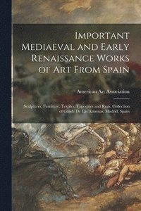 bokomslag Important Mediaeval and Early Renaissance Works of Art From Spain: Sculptures, Furniture, Textiles, Tapestries and Rugs, Collection of Conde De Las Al