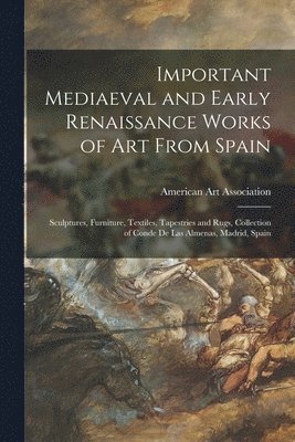 bokomslag Important Mediaeval and Early Renaissance Works of Art From Spain: Sculptures, Furniture, Textiles, Tapestries and Rugs, Collection of Conde De Las Al