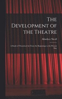 bokomslag The Development of the Theatre; a Study of Theatrical Art From the Beginnings to the Present Day