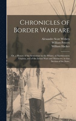 bokomslag Chronicles of Border Warfare; or, a History of the Settlement by the Whites, of Northwestern Virginia, and of the Indian Wars and Massacres, in That Section of the State;