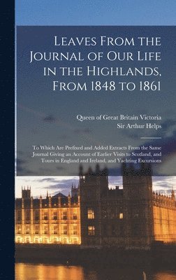Queen Of Great Britain Victoria, Arthur Helps - Leaves From the Journal of Our Life in the Highlands, From 1848 to 1861 [microform], Inbunden
