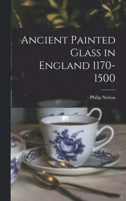 Ancient Painted Glass in England 1170-1500 1