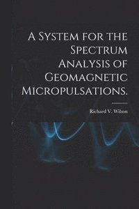 bokomslag A System for the Spectrum Analysis of Geomagnetic Micropulsations.