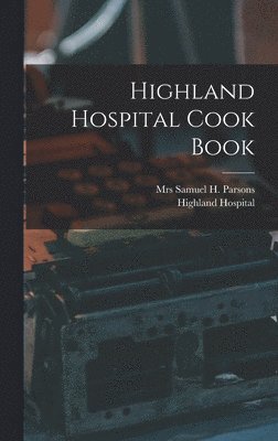 Samuel H. Parsons, N. Y. ). Highland Hospital (Matteawan - Highland Hospital Cook Book, Inbunden