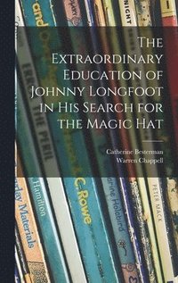 bokomslag The Extraordinary Education of Johnny Longfoot in His Search for the Magic Hat