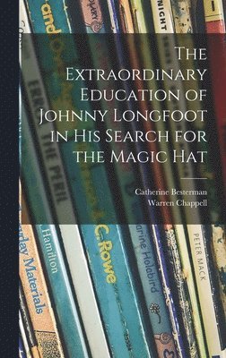 The Extraordinary Education of Johnny Longfoot in His Search for the Magic Hat 1