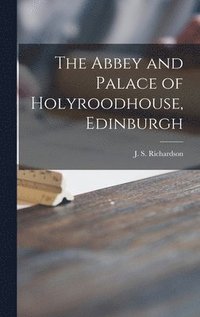 bokomslag The Abbey and Palace of Holyroodhouse, Edinburgh