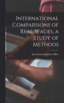 International Comparisons of Real Wages, a Study of Methods 1