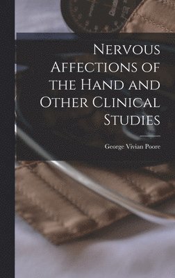 Nervous Affections of the Hand and Other Clinical Studies 1