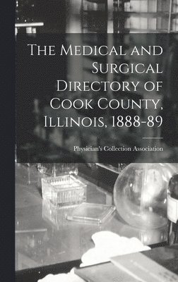 bokomslag The Medical and Surgical Directory of Cook County, Illinois, 1888-89