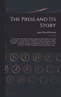 bokomslag Press and Its Story; an Account of the Birth and Development of Journalism up to the Present Day, With the History of All the Leading Newspapers