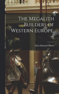 Glyn Edmund Daniel - The Megalith Builders of Western Europe. --, Inbunden