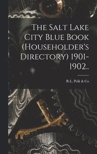 bokomslag The Salt Lake City Blue Book (householder's Directory) 1901-1902..