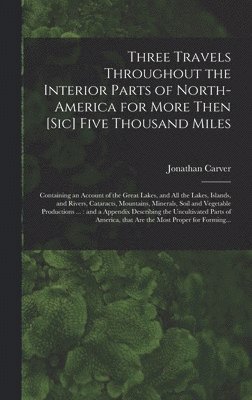 Three Travels Throughout the Interior Parts of North-America for More Then [sic] Five Thousand Miles [microform] 1