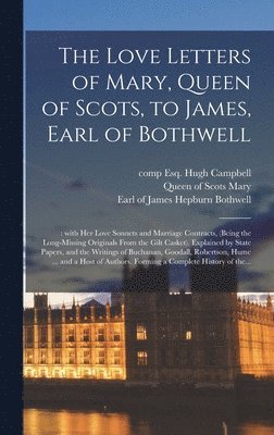 bokomslag The Love Letters of Mary, Queen of Scots, to James, Earl of Bothwell;