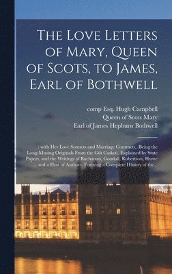 Hugh Esq Campbell, Queen Of Scots Mary, James Hepburn Earl of Bothwell - Love Letters of Mary, Queen of Scots, to James, Earl of Bothwell;, Inbunden