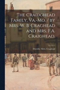 bokomslag The Cra(i)ghead Family, Va.-Mo. / by Mrs. W. B. Craghead and Mrs. F.A. Craighead.