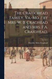 bokomslag The Cra(i)ghead Family, Va.-Mo. / by Mrs. W. B. Craghead and Mrs. F.A. Craighead.