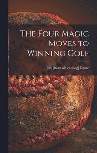 bokomslag The Four Magic Moves to Winning Golf
