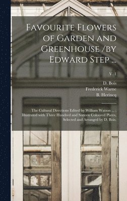 bokomslag Favourite Flowers of Garden and Greenhouse /by Edward Step ...; the Cultural Directions Edited by William Watson ...; Illustrated With Three Hundred and Sixteen Coloured Plates, Selected and Arrang...