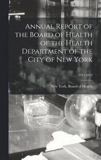 bokomslag Annual Report of the Board of Health of the Health Department of the City of New York; 1911-1912