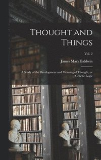 bokomslag Thought and Things; a Study of the Development and Meaning of Thought, or Genetic Logic; vol. 2