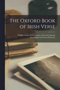bokomslag The Oxford Book of Irish Verse: XVIIth Century-XXth Century, Chosen by Donagh MacDonagh and Lennox Robinson