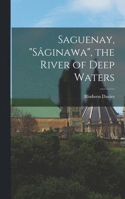 Blodwen 1897-1966 Davies, Blodwen Davies - Saguenay, "Sâginawa", the River of Deep Waters, Inbunden