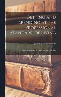 bokomslag Getting and Spending at the Professional Standard of Living; a Study of the Costs of Living an Academic Life