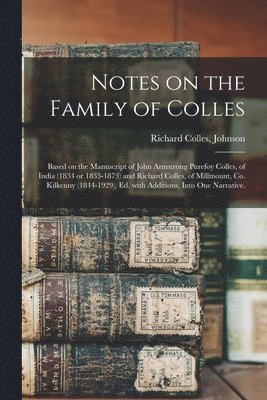 bokomslag Notes on the Family of Colles; Based on the Manuscript of John Armstrong Purefoy Colles, of India (1834 or 1835-1873) and Richard Colles, of Millmount, Co. Kilkenny (1844-1929), Ed. With Additions,...