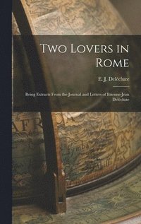 bokomslag Two Lovers in Rome: Being Extracts From the Journal and Letters of Etienne-Jean Dele&#769;cluze