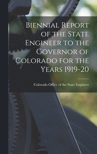 bokomslag Biennial Report of the State Engineer to the Governor of Colorado for the Years 1919-20