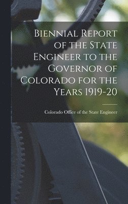 Biennial Report of the State Engineer to the Governor of Colorado for the Years 1919-20 1