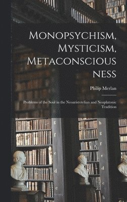 Philip 1897-1968 Merlan, Philip Merlan - Monopsychism, Mysticism, Metaconsciousness: Problems of the Soul in the Neoaristotelian and Neoplatonic Tradition, Inbunden