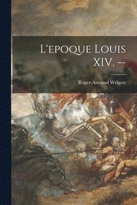 bokomslag L'epoque Louis XIV. --