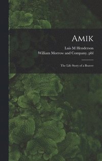 bokomslag Amik: the Life Story of a Beaver