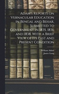 bokomslag Adam's Reports on Vernacular Education in Bengal and Behar, Submitted to Government in 1835, 1836 and 1838. With a Brief View of Its Past and Present Condition