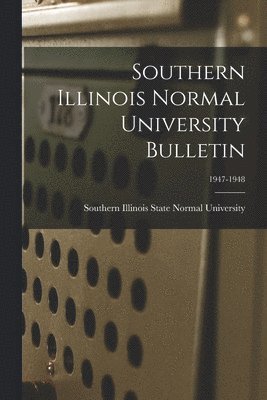 Southern Illinois Normal University Bulletin; 1947-1948 1